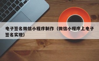 嘉峪关电子签名微信小程序制作（微信小程序上电子签名实现）