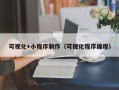 嘉峪关可视化+小程序制作（可视化程序编程）